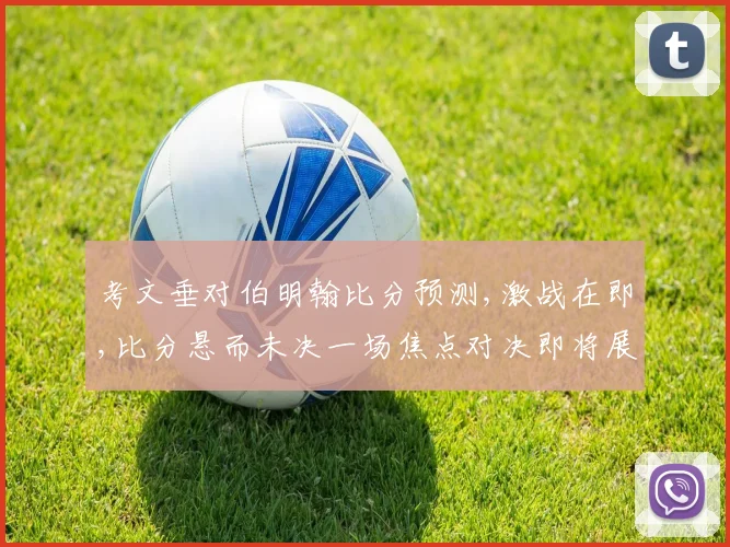 考文垂对伯明翰比分预测,激战在即,比分悬而未决一场焦点对决即将展开